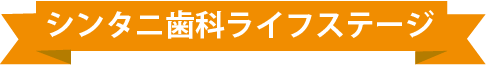 シンタニ歯科医院ライフステージ